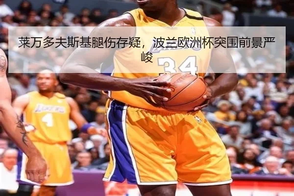 莱万多夫斯基腿伤存疑，波兰欧洲杯突围前景严峻